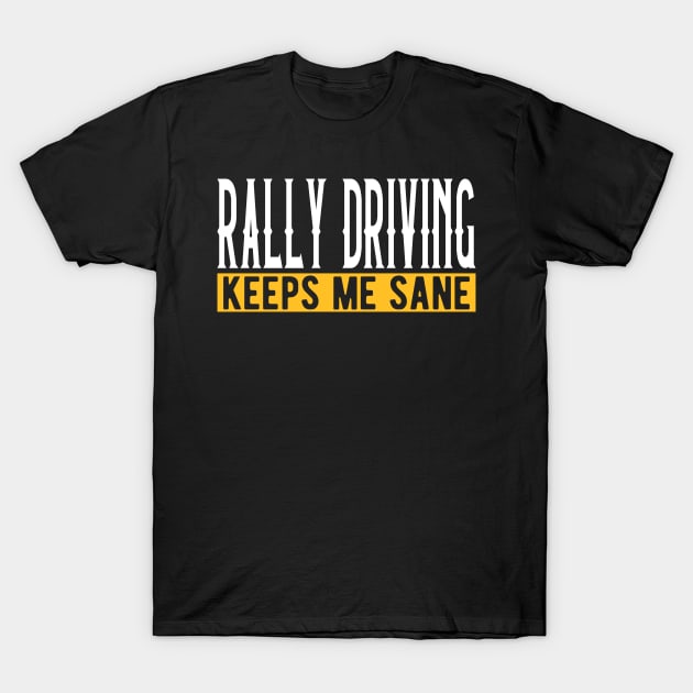 Rally Driving Keeps Me Sane I Rallycross I Rally Driving T-Shirt by Shirtjaeger